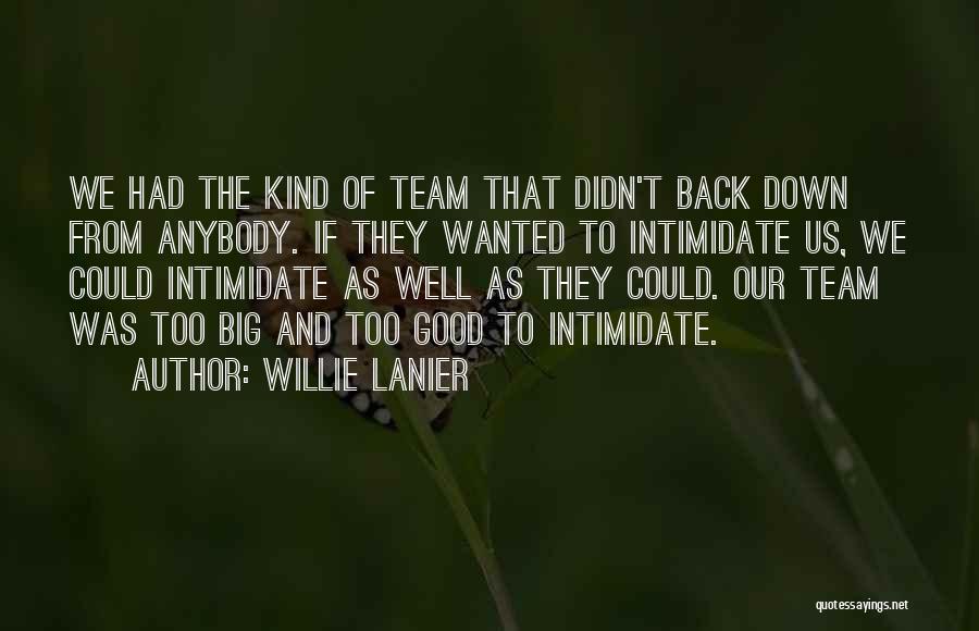 Willie Lanier Quotes: We Had The Kind Of Team That Didn't Back Down From Anybody. If They Wanted To Intimidate Us, We Could