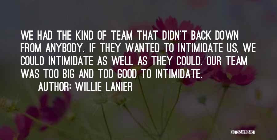 Willie Lanier Quotes: We Had The Kind Of Team That Didn't Back Down From Anybody. If They Wanted To Intimidate Us, We Could
