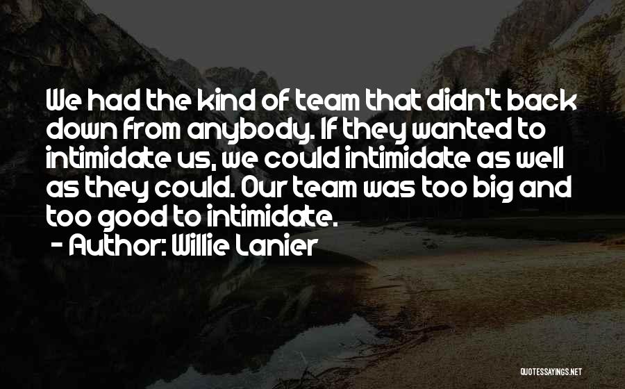 Willie Lanier Quotes: We Had The Kind Of Team That Didn't Back Down From Anybody. If They Wanted To Intimidate Us, We Could