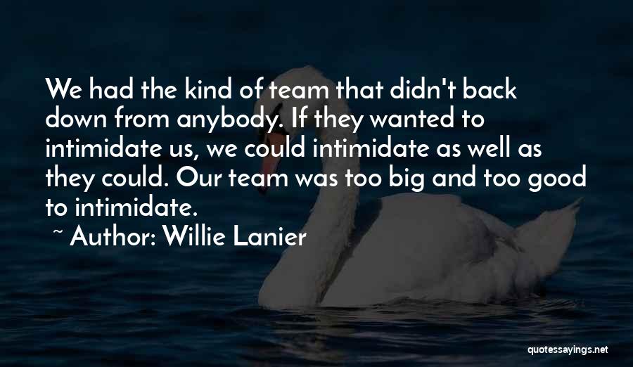 Willie Lanier Quotes: We Had The Kind Of Team That Didn't Back Down From Anybody. If They Wanted To Intimidate Us, We Could