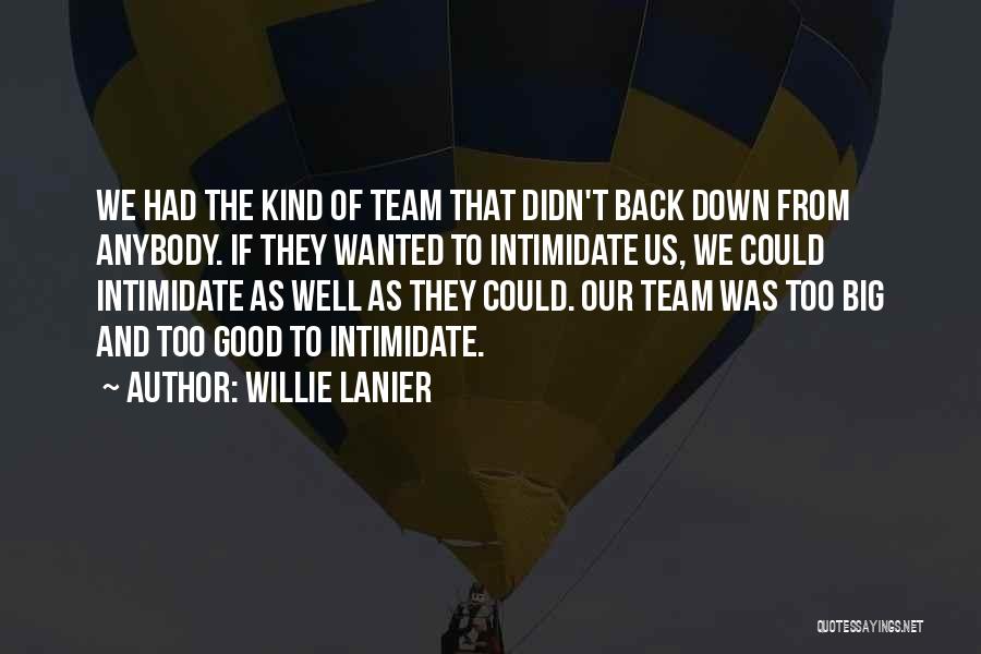 Willie Lanier Quotes: We Had The Kind Of Team That Didn't Back Down From Anybody. If They Wanted To Intimidate Us, We Could