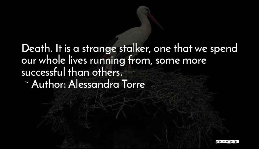 Alessandra Torre Quotes: Death. It Is A Strange Stalker, One That We Spend Our Whole Lives Running From, Some More Successful Than Others.