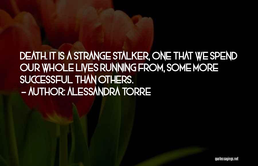 Alessandra Torre Quotes: Death. It Is A Strange Stalker, One That We Spend Our Whole Lives Running From, Some More Successful Than Others.