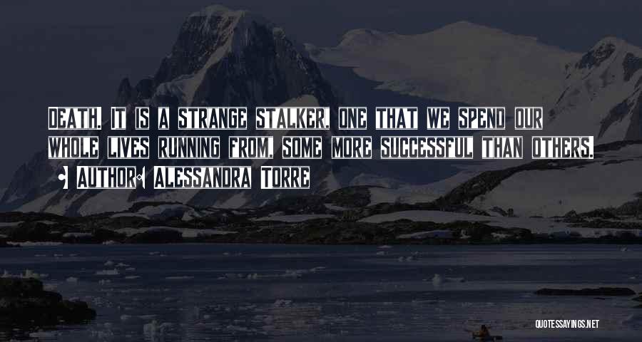 Alessandra Torre Quotes: Death. It Is A Strange Stalker, One That We Spend Our Whole Lives Running From, Some More Successful Than Others.