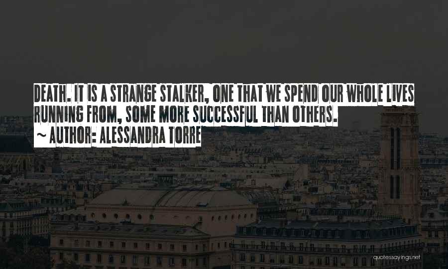 Alessandra Torre Quotes: Death. It Is A Strange Stalker, One That We Spend Our Whole Lives Running From, Some More Successful Than Others.