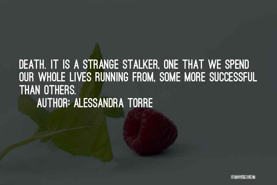 Alessandra Torre Quotes: Death. It Is A Strange Stalker, One That We Spend Our Whole Lives Running From, Some More Successful Than Others.