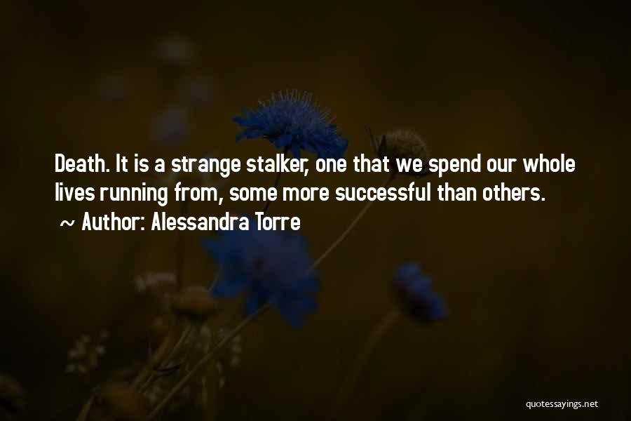 Alessandra Torre Quotes: Death. It Is A Strange Stalker, One That We Spend Our Whole Lives Running From, Some More Successful Than Others.