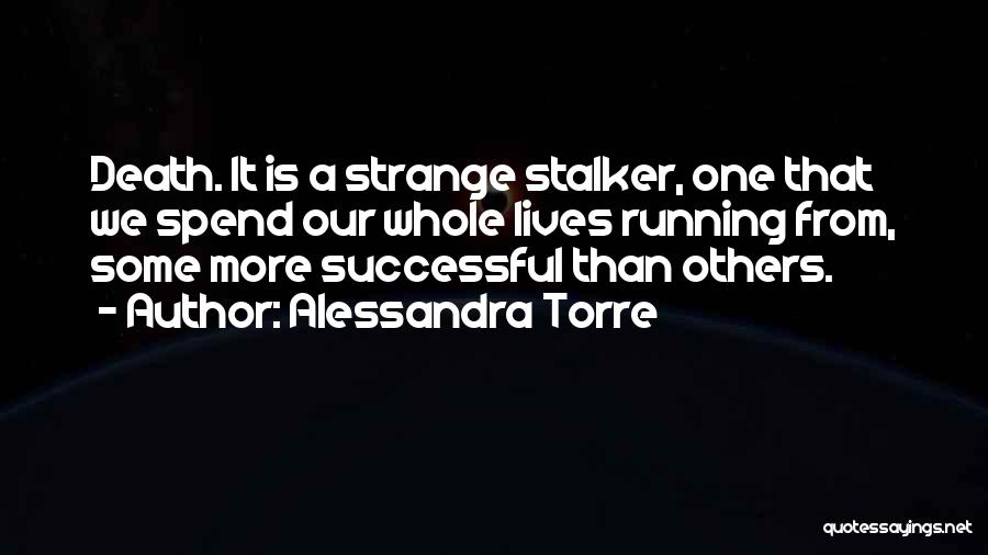 Alessandra Torre Quotes: Death. It Is A Strange Stalker, One That We Spend Our Whole Lives Running From, Some More Successful Than Others.