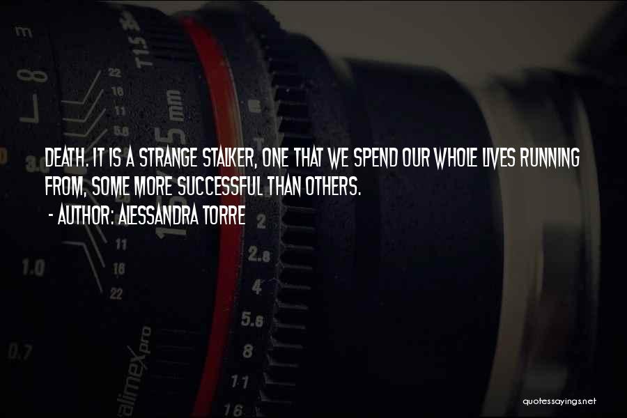Alessandra Torre Quotes: Death. It Is A Strange Stalker, One That We Spend Our Whole Lives Running From, Some More Successful Than Others.
