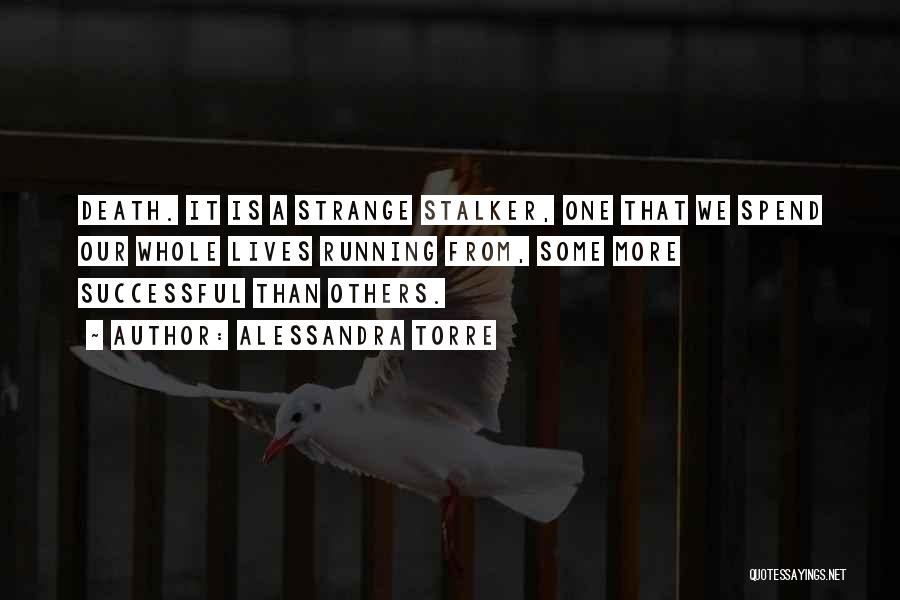 Alessandra Torre Quotes: Death. It Is A Strange Stalker, One That We Spend Our Whole Lives Running From, Some More Successful Than Others.