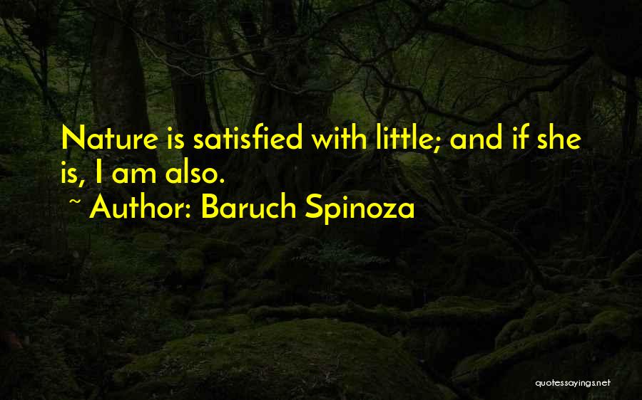 Baruch Spinoza Quotes: Nature Is Satisfied With Little; And If She Is, I Am Also.