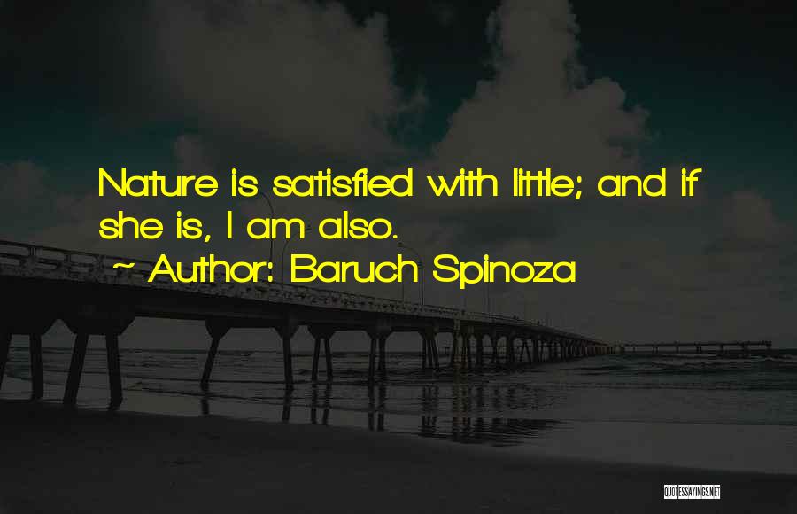 Baruch Spinoza Quotes: Nature Is Satisfied With Little; And If She Is, I Am Also.