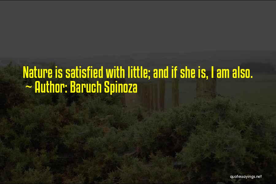 Baruch Spinoza Quotes: Nature Is Satisfied With Little; And If She Is, I Am Also.