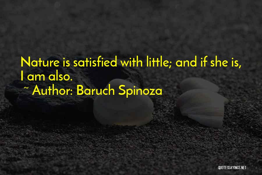 Baruch Spinoza Quotes: Nature Is Satisfied With Little; And If She Is, I Am Also.