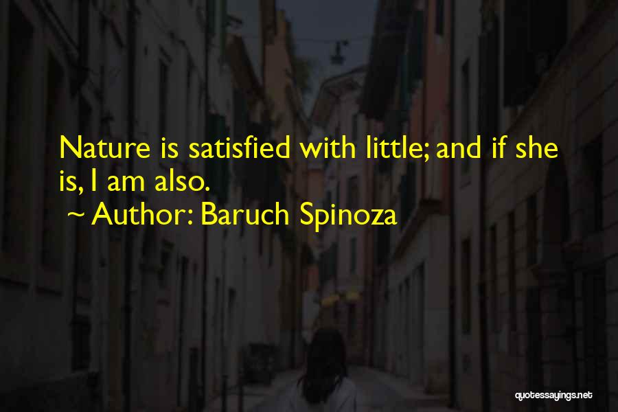 Baruch Spinoza Quotes: Nature Is Satisfied With Little; And If She Is, I Am Also.