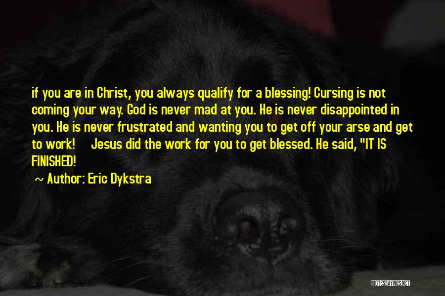 Eric Dykstra Quotes: If You Are In Christ, You Always Qualify For A Blessing! Cursing Is Not Coming Your Way. God Is Never