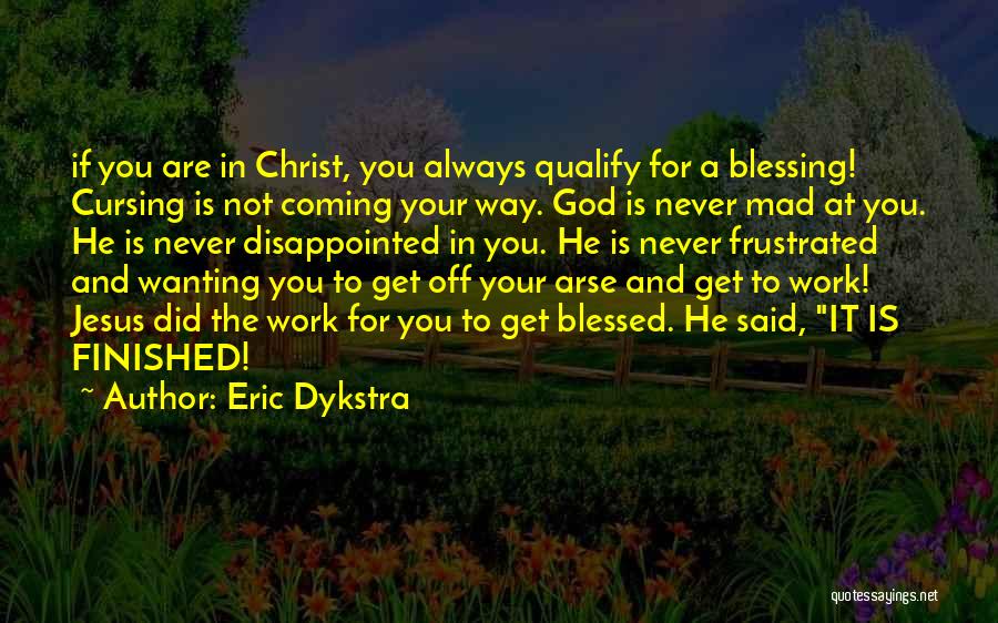 Eric Dykstra Quotes: If You Are In Christ, You Always Qualify For A Blessing! Cursing Is Not Coming Your Way. God Is Never