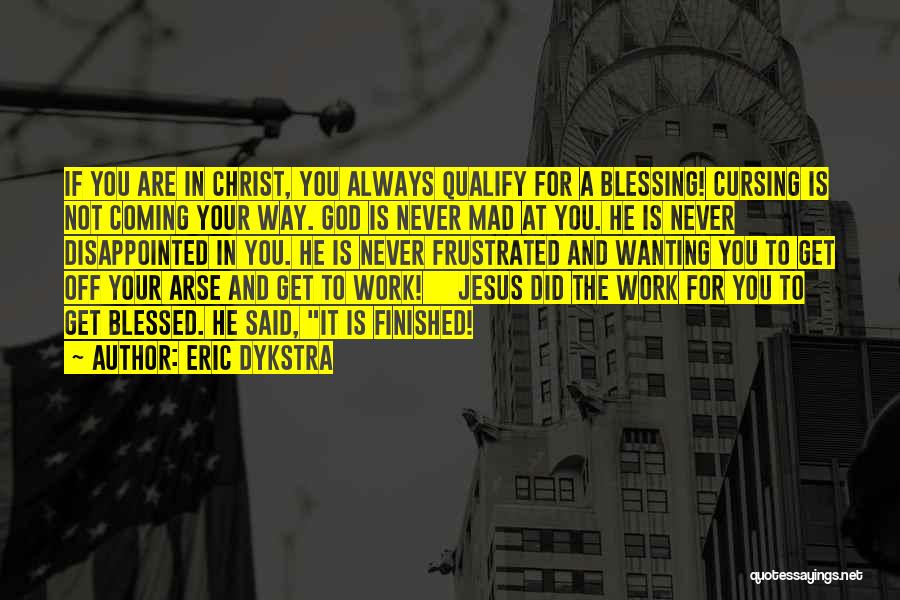 Eric Dykstra Quotes: If You Are In Christ, You Always Qualify For A Blessing! Cursing Is Not Coming Your Way. God Is Never