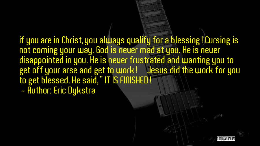 Eric Dykstra Quotes: If You Are In Christ, You Always Qualify For A Blessing! Cursing Is Not Coming Your Way. God Is Never