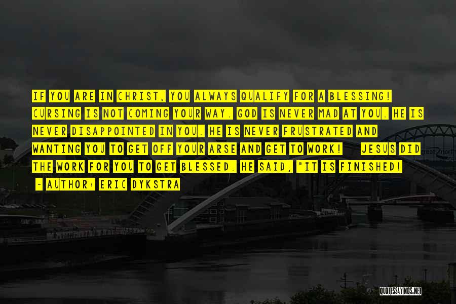 Eric Dykstra Quotes: If You Are In Christ, You Always Qualify For A Blessing! Cursing Is Not Coming Your Way. God Is Never