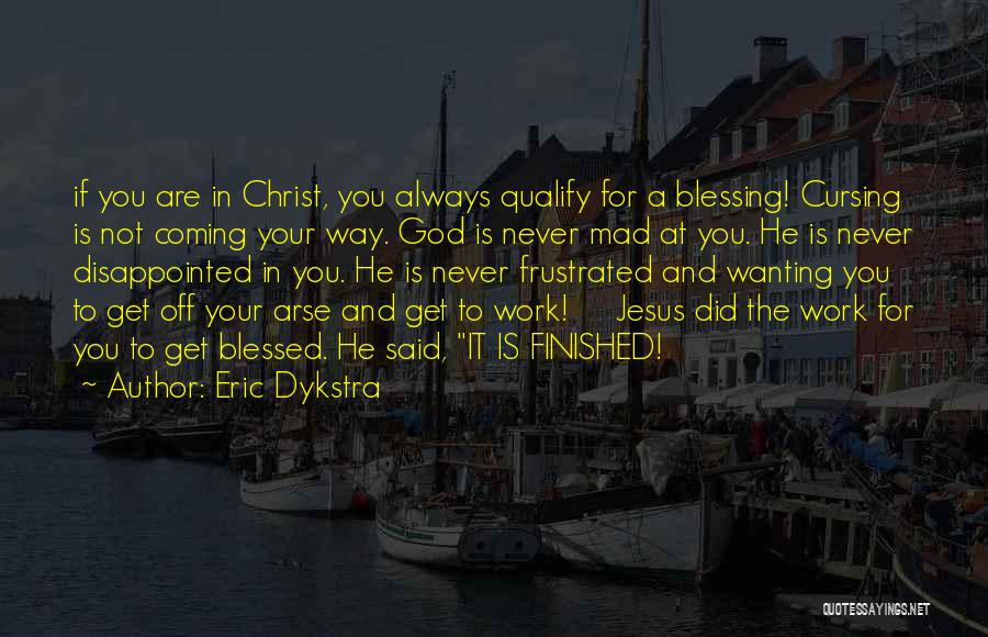 Eric Dykstra Quotes: If You Are In Christ, You Always Qualify For A Blessing! Cursing Is Not Coming Your Way. God Is Never