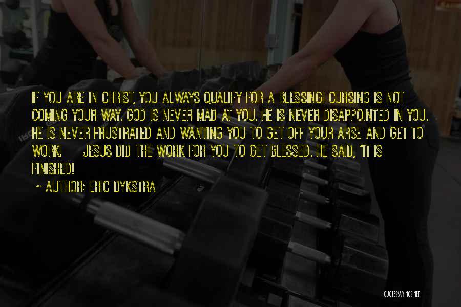 Eric Dykstra Quotes: If You Are In Christ, You Always Qualify For A Blessing! Cursing Is Not Coming Your Way. God Is Never