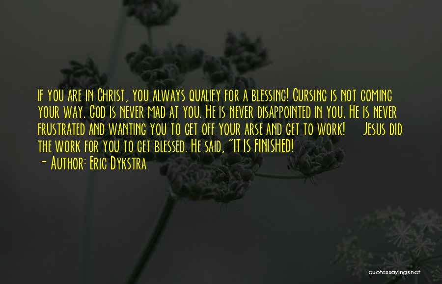 Eric Dykstra Quotes: If You Are In Christ, You Always Qualify For A Blessing! Cursing Is Not Coming Your Way. God Is Never