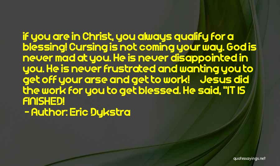 Eric Dykstra Quotes: If You Are In Christ, You Always Qualify For A Blessing! Cursing Is Not Coming Your Way. God Is Never