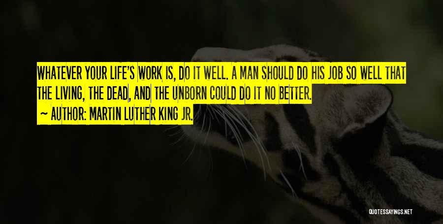 Martin Luther King Jr. Quotes: Whatever Your Life's Work Is, Do It Well. A Man Should Do His Job So Well That The Living, The