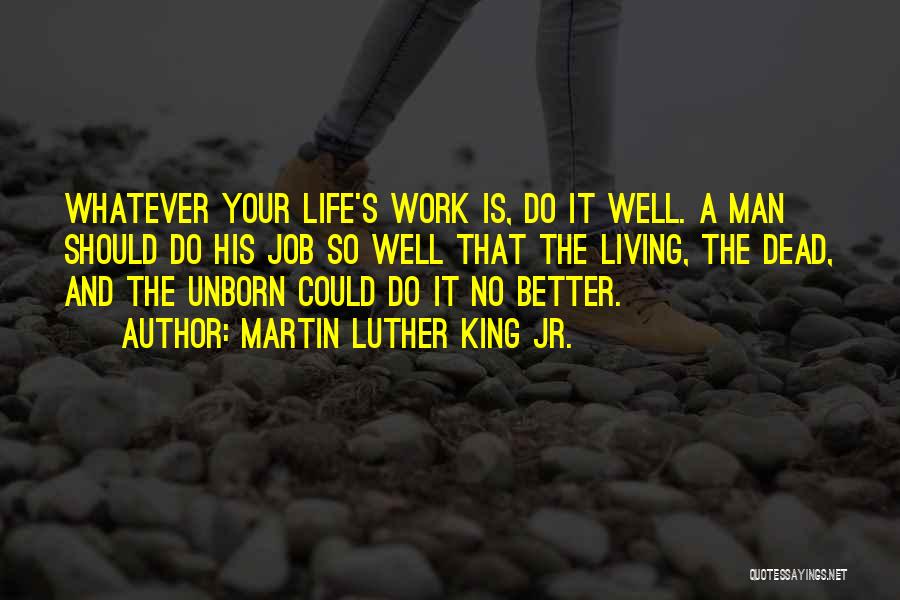Martin Luther King Jr. Quotes: Whatever Your Life's Work Is, Do It Well. A Man Should Do His Job So Well That The Living, The