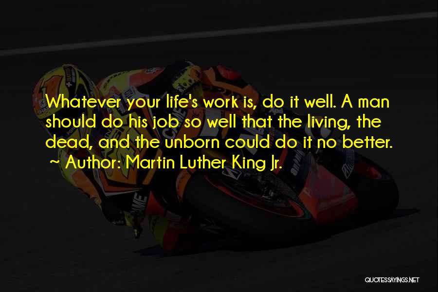 Martin Luther King Jr. Quotes: Whatever Your Life's Work Is, Do It Well. A Man Should Do His Job So Well That The Living, The