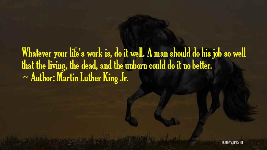 Martin Luther King Jr. Quotes: Whatever Your Life's Work Is, Do It Well. A Man Should Do His Job So Well That The Living, The