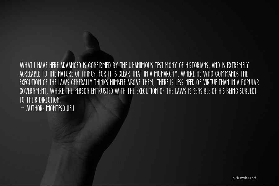 Montesquieu Quotes: What I Have Here Advanced Is Confirmed By The Unanimous Testimony Of Historians, And Is Extremely Agreeable To The Nature