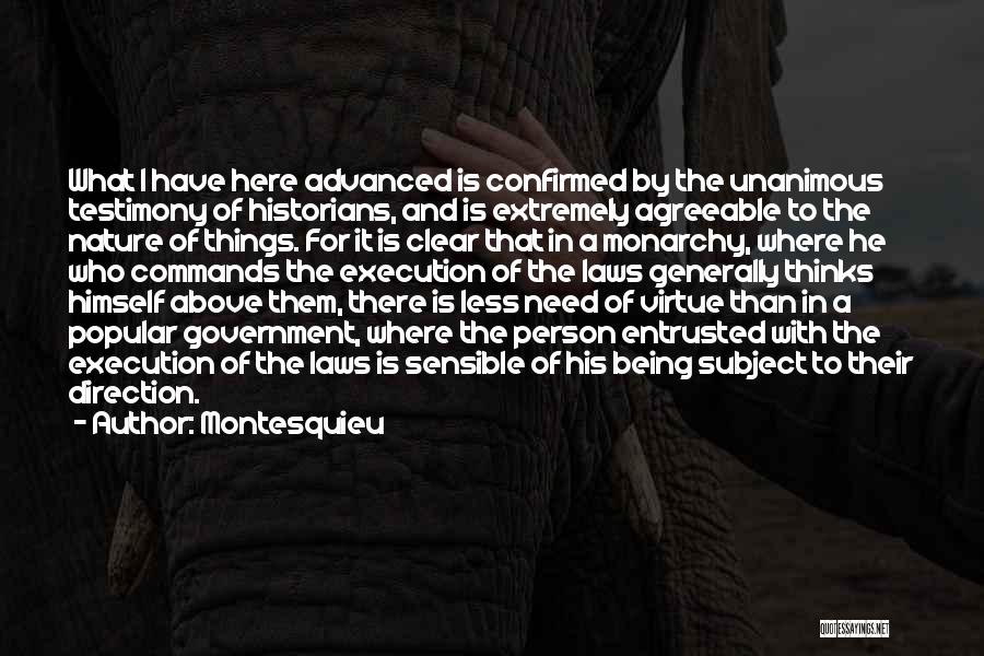 Montesquieu Quotes: What I Have Here Advanced Is Confirmed By The Unanimous Testimony Of Historians, And Is Extremely Agreeable To The Nature