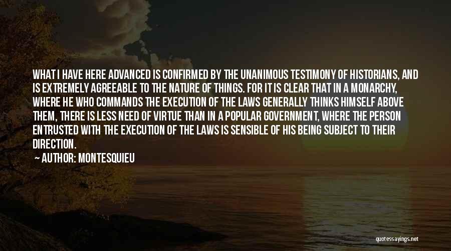 Montesquieu Quotes: What I Have Here Advanced Is Confirmed By The Unanimous Testimony Of Historians, And Is Extremely Agreeable To The Nature