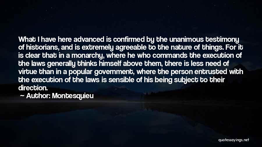 Montesquieu Quotes: What I Have Here Advanced Is Confirmed By The Unanimous Testimony Of Historians, And Is Extremely Agreeable To The Nature