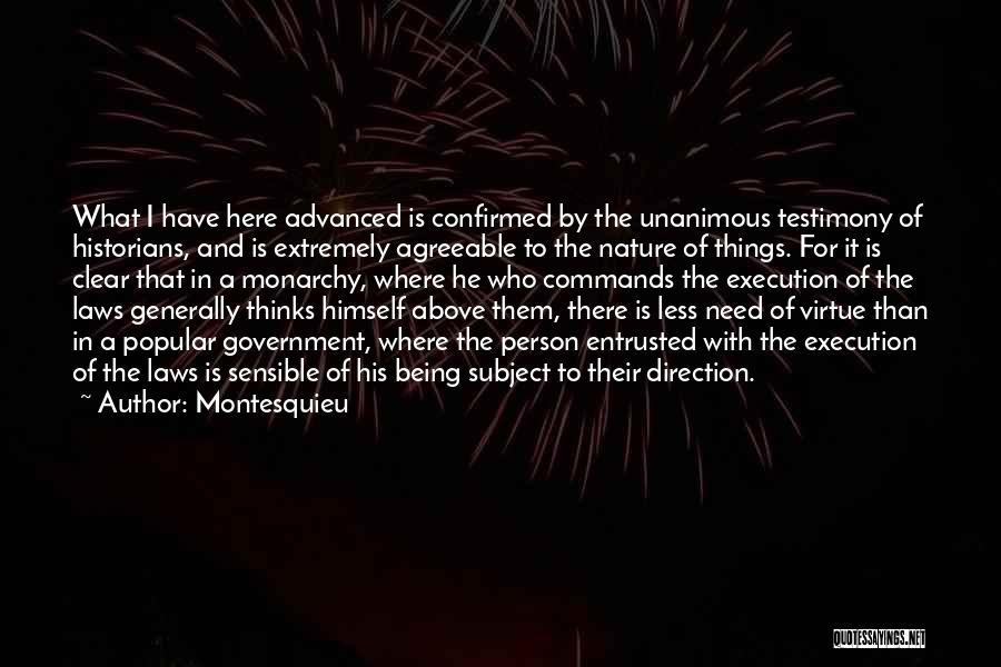 Montesquieu Quotes: What I Have Here Advanced Is Confirmed By The Unanimous Testimony Of Historians, And Is Extremely Agreeable To The Nature