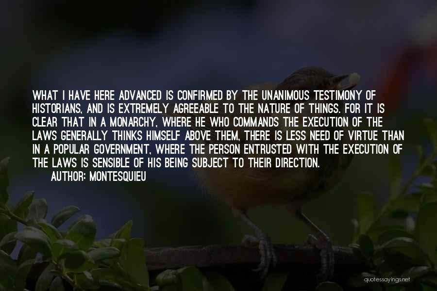 Montesquieu Quotes: What I Have Here Advanced Is Confirmed By The Unanimous Testimony Of Historians, And Is Extremely Agreeable To The Nature