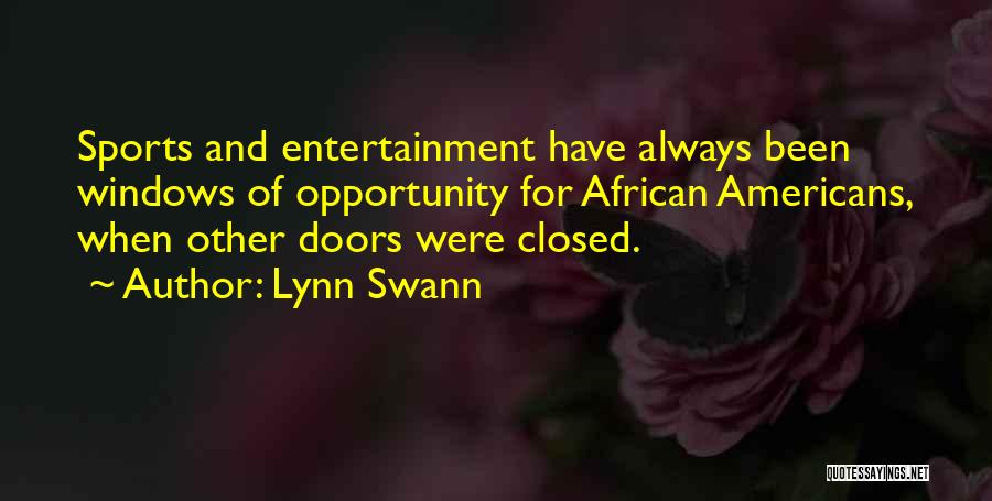 Lynn Swann Quotes: Sports And Entertainment Have Always Been Windows Of Opportunity For African Americans, When Other Doors Were Closed.