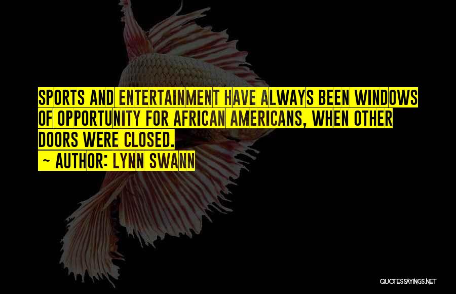 Lynn Swann Quotes: Sports And Entertainment Have Always Been Windows Of Opportunity For African Americans, When Other Doors Were Closed.