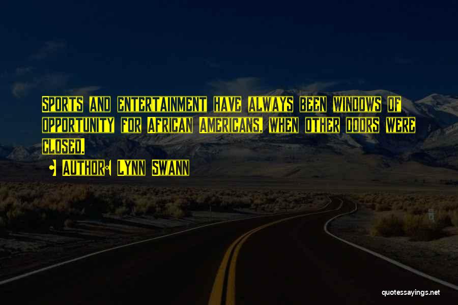 Lynn Swann Quotes: Sports And Entertainment Have Always Been Windows Of Opportunity For African Americans, When Other Doors Were Closed.