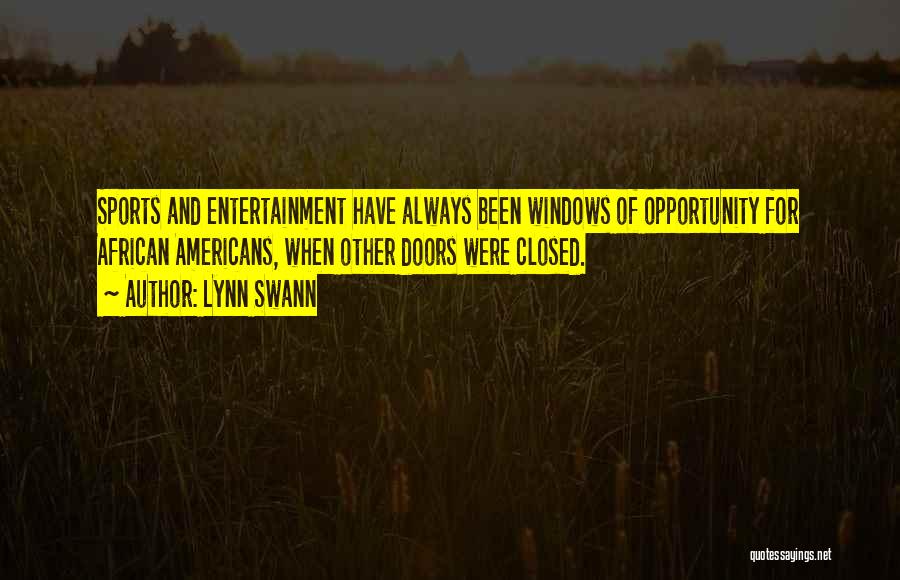 Lynn Swann Quotes: Sports And Entertainment Have Always Been Windows Of Opportunity For African Americans, When Other Doors Were Closed.