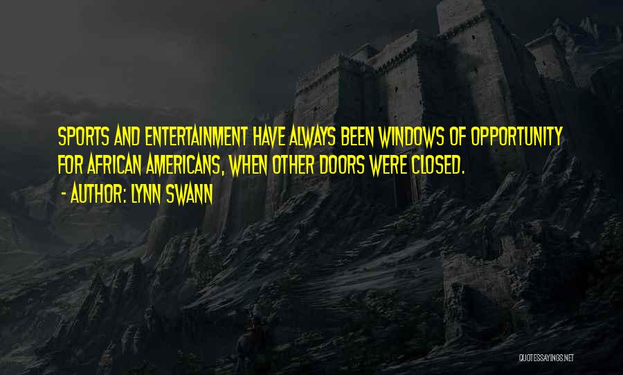 Lynn Swann Quotes: Sports And Entertainment Have Always Been Windows Of Opportunity For African Americans, When Other Doors Were Closed.