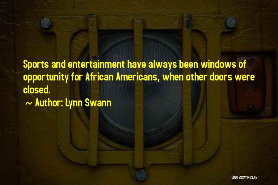 Lynn Swann Quotes: Sports And Entertainment Have Always Been Windows Of Opportunity For African Americans, When Other Doors Were Closed.