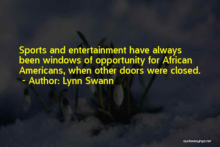 Lynn Swann Quotes: Sports And Entertainment Have Always Been Windows Of Opportunity For African Americans, When Other Doors Were Closed.