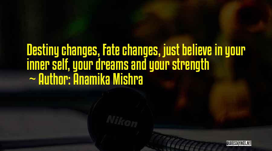 Anamika Mishra Quotes: Destiny Changes, Fate Changes, Just Believe In Your Inner Self, Your Dreams And Your Strength