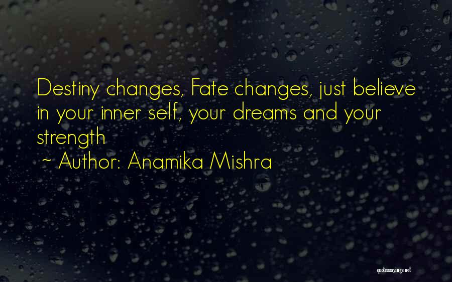 Anamika Mishra Quotes: Destiny Changes, Fate Changes, Just Believe In Your Inner Self, Your Dreams And Your Strength