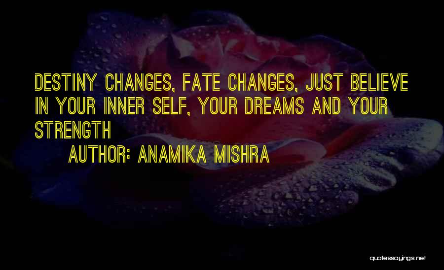 Anamika Mishra Quotes: Destiny Changes, Fate Changes, Just Believe In Your Inner Self, Your Dreams And Your Strength