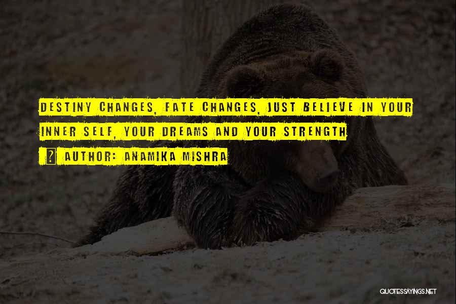 Anamika Mishra Quotes: Destiny Changes, Fate Changes, Just Believe In Your Inner Self, Your Dreams And Your Strength