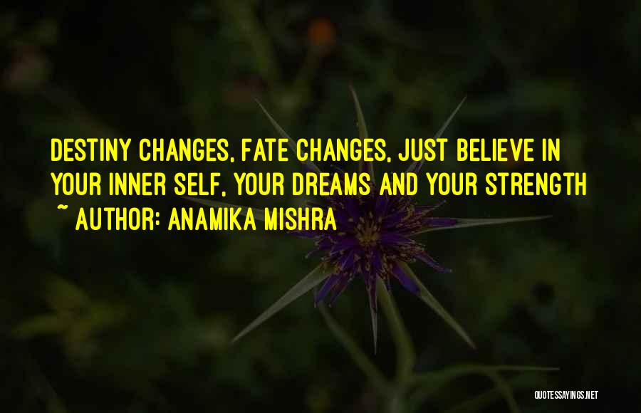 Anamika Mishra Quotes: Destiny Changes, Fate Changes, Just Believe In Your Inner Self, Your Dreams And Your Strength